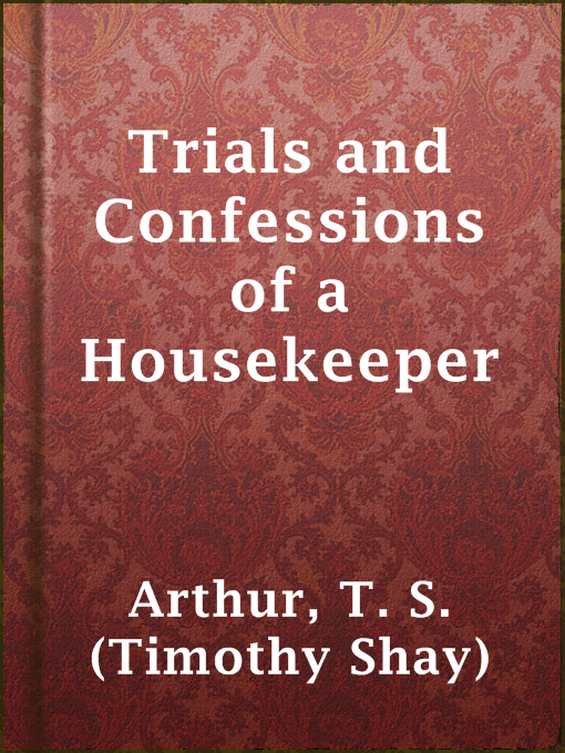 Title details for Trials and Confessions of a Housekeeper by T. S. (Timothy Shay) Arthur - Wait list